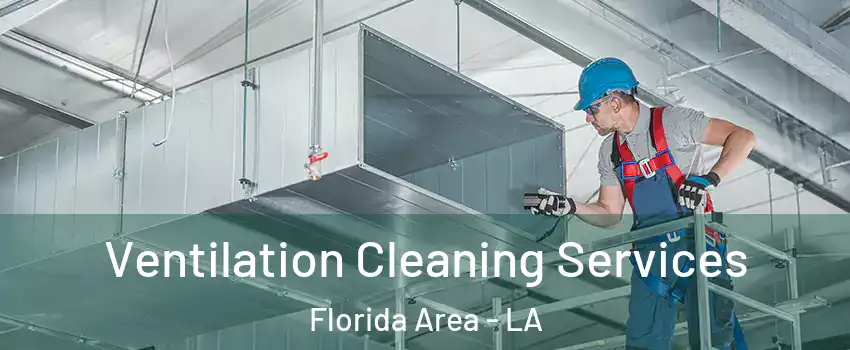 Ventilation Cleaning Services Florida Area - LA