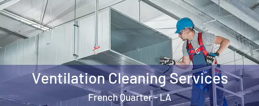 Ventilation Cleaning Services French Quarter - LA