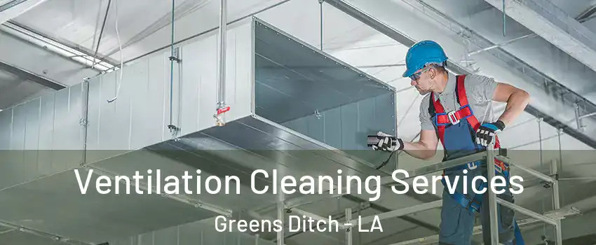 Ventilation Cleaning Services Greens Ditch - LA