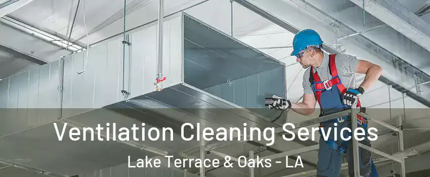 Ventilation Cleaning Services Lake Terrace & Oaks - LA