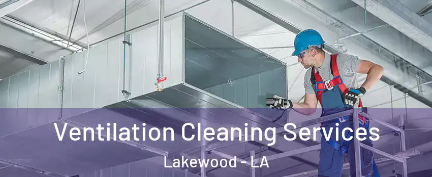 Ventilation Cleaning Services Lakewood - LA