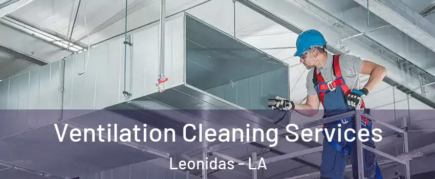 Ventilation Cleaning Services Leonidas - LA