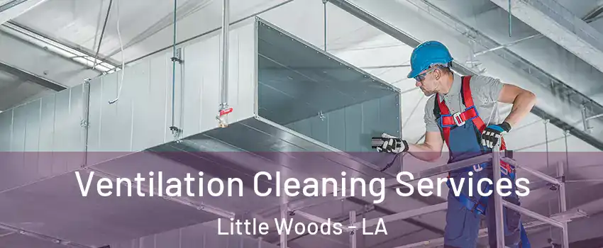 Ventilation Cleaning Services Little Woods - LA