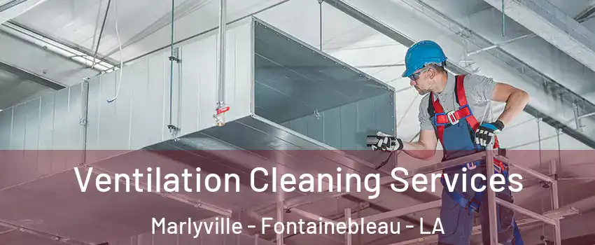 Ventilation Cleaning Services Marlyville - Fontainebleau - LA