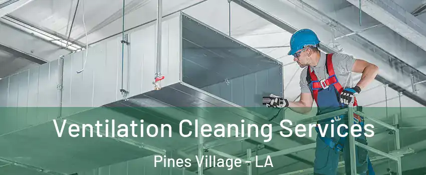 Ventilation Cleaning Services Pines Village - LA