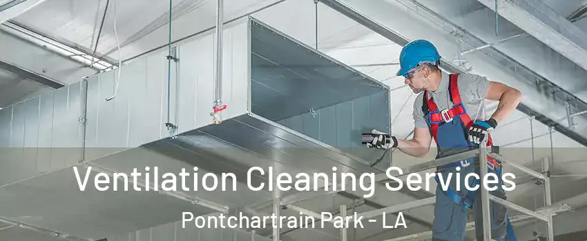 Ventilation Cleaning Services Pontchartrain Park - LA