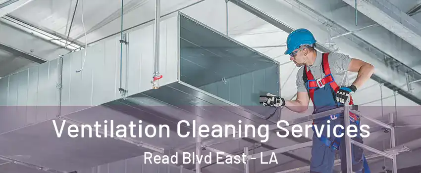 Ventilation Cleaning Services Read Blvd East - LA