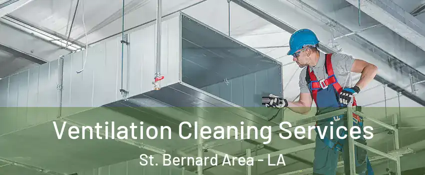 Ventilation Cleaning Services St. Bernard Area - LA