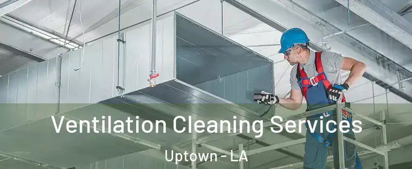 Ventilation Cleaning Services Uptown - LA