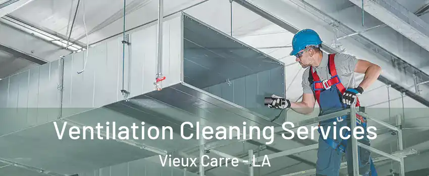 Ventilation Cleaning Services Vieux Carre - LA