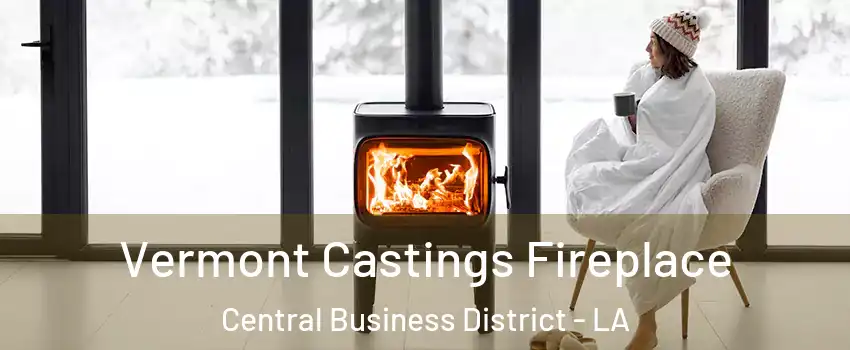 Vermont Castings Fireplace Central Business District - LA