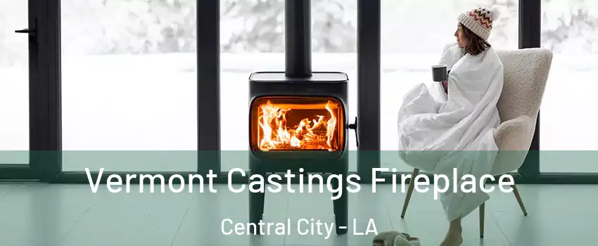 Vermont Castings Fireplace Central City - LA