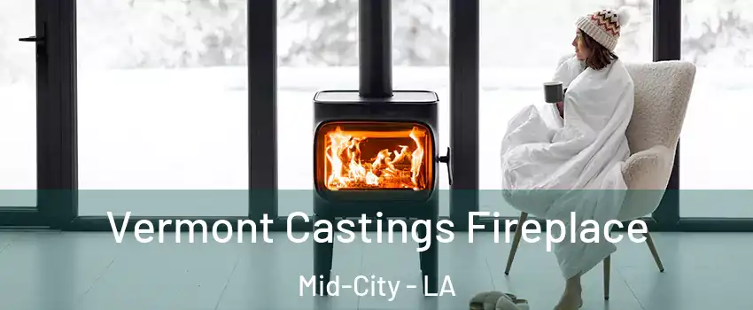 Vermont Castings Fireplace Mid-City - LA