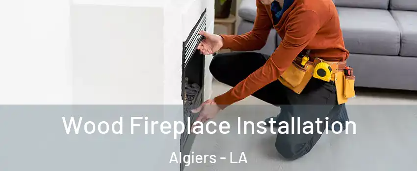 Wood Fireplace Installation Algiers - LA