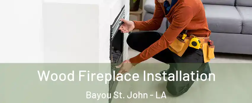 Wood Fireplace Installation Bayou St. John - LA