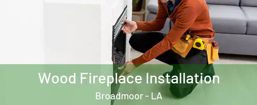 Wood Fireplace Installation Broadmoor - LA