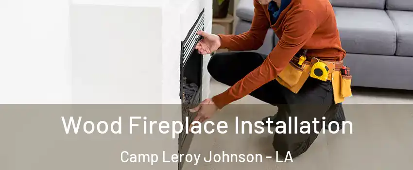 Wood Fireplace Installation Camp Leroy Johnson - LA