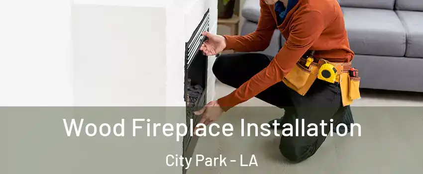 Wood Fireplace Installation City Park - LA