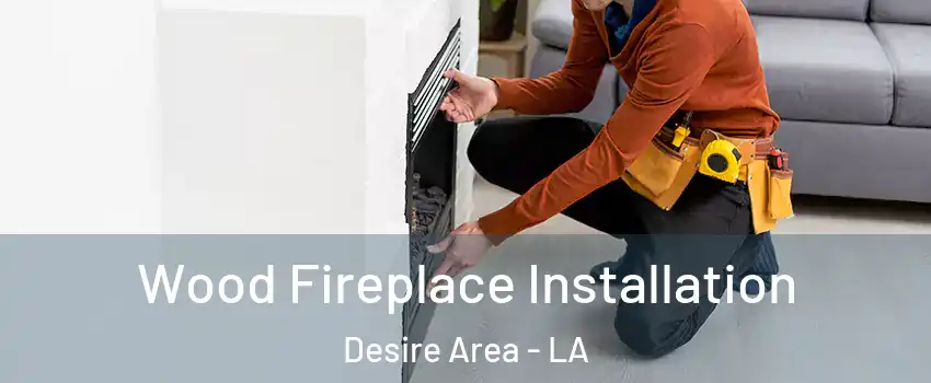 Wood Fireplace Installation Desire Area - LA