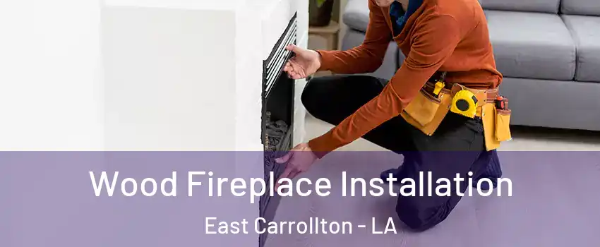 Wood Fireplace Installation East Carrollton - LA