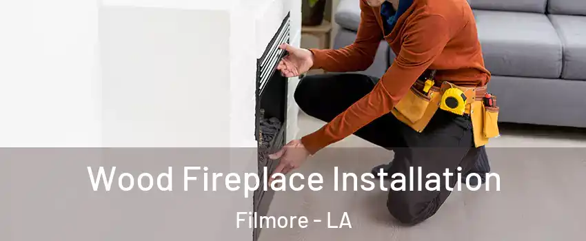 Wood Fireplace Installation Filmore - LA