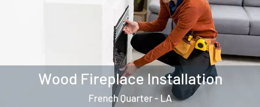 Wood Fireplace Installation French Quarter - LA