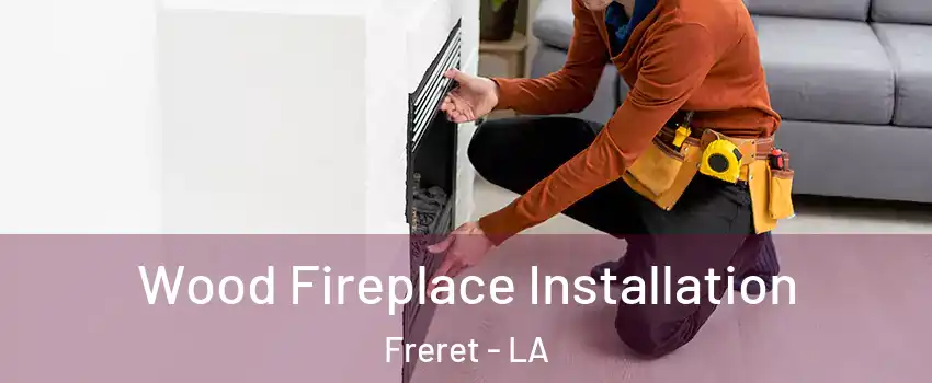 Wood Fireplace Installation Freret - LA