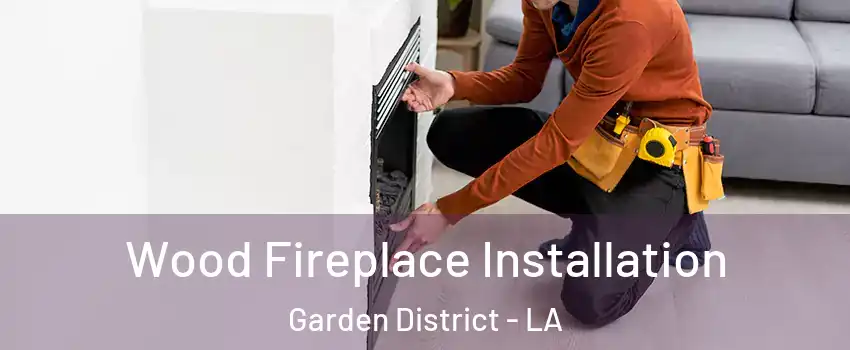 Wood Fireplace Installation Garden District - LA