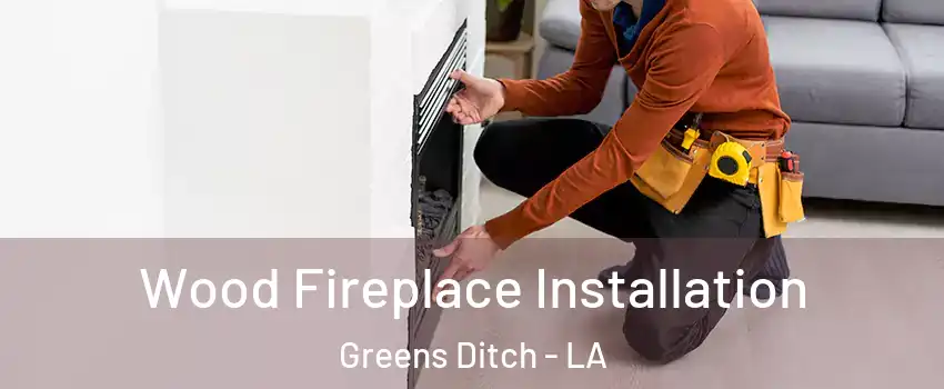 Wood Fireplace Installation Greens Ditch - LA