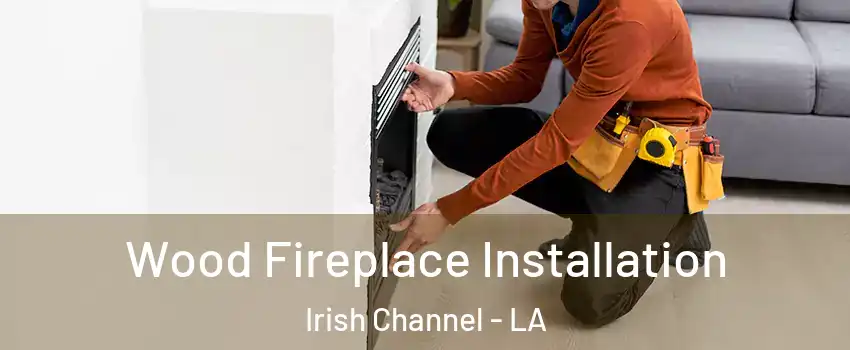 Wood Fireplace Installation Irish Channel - LA