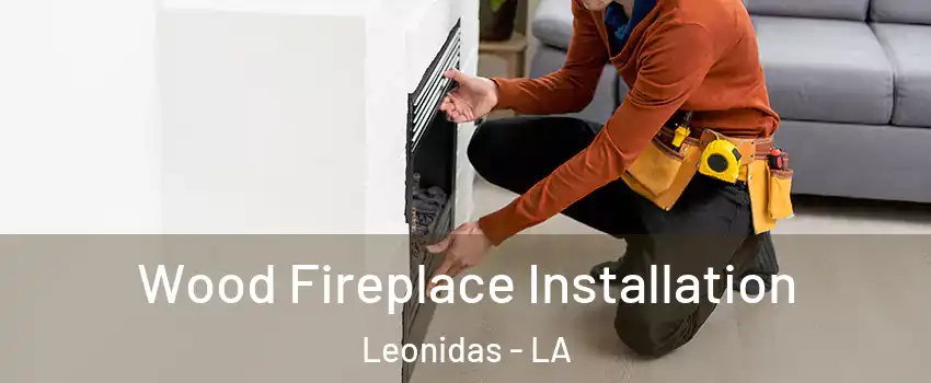 Wood Fireplace Installation Leonidas - LA