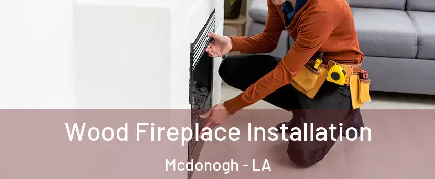 Wood Fireplace Installation Mcdonogh - LA