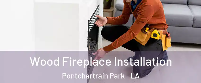 Wood Fireplace Installation Pontchartrain Park - LA