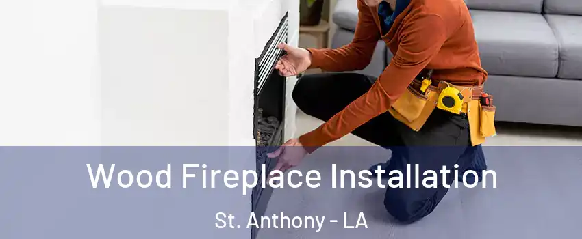 Wood Fireplace Installation St. Anthony - LA