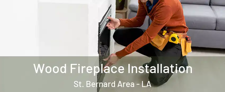 Wood Fireplace Installation St. Bernard Area - LA