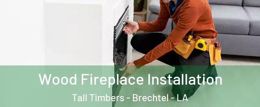 Wood Fireplace Installation Tall Timbers - Brechtel - LA