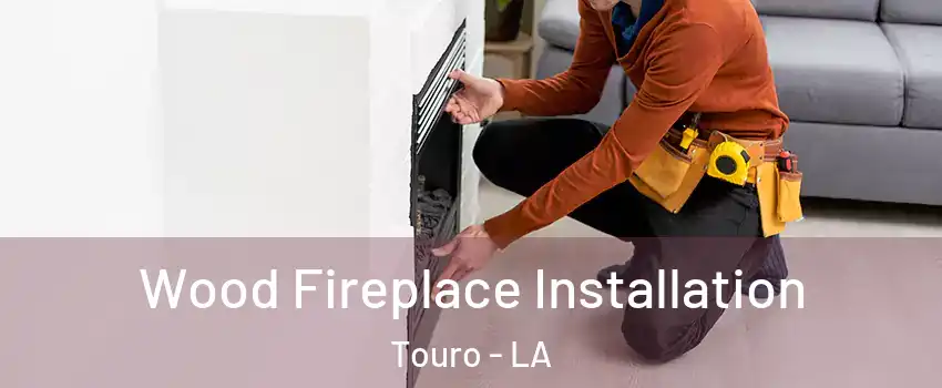 Wood Fireplace Installation Touro - LA