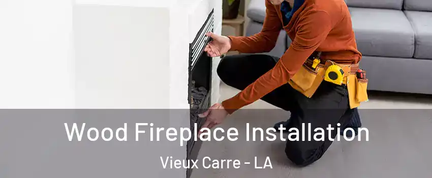 Wood Fireplace Installation Vieux Carre - LA