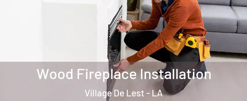 Wood Fireplace Installation Village De Lest - LA