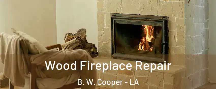 Wood Fireplace Repair B. W. Cooper - LA