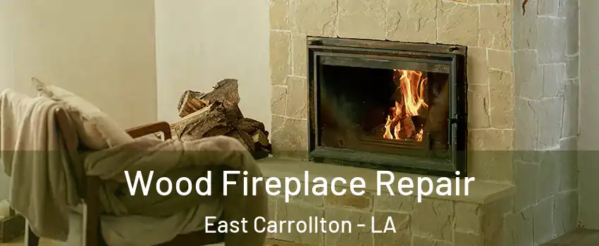 Wood Fireplace Repair East Carrollton - LA