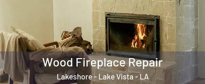 Wood Fireplace Repair Lakeshore - Lake Vista - LA