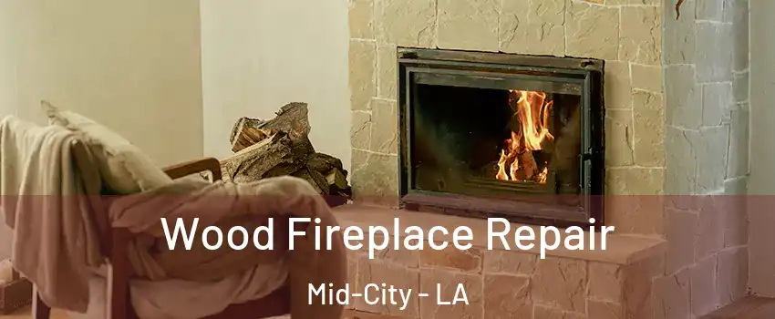 Wood Fireplace Repair Mid-City - LA