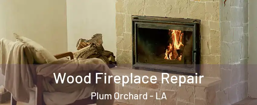 Wood Fireplace Repair Plum Orchard - LA