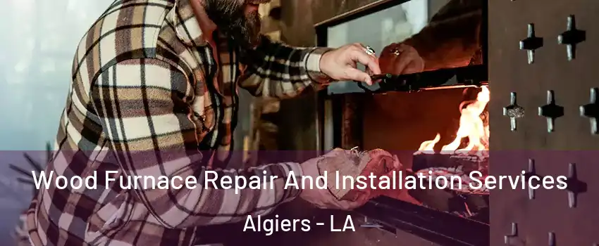 Wood Furnace Repair And Installation Services Algiers - LA