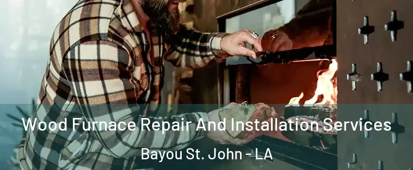 Wood Furnace Repair And Installation Services Bayou St. John - LA