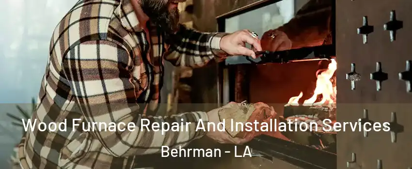 Wood Furnace Repair And Installation Services Behrman - LA