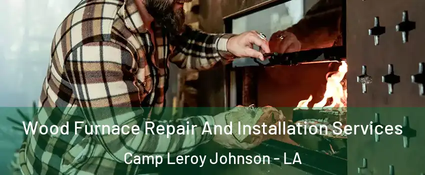 Wood Furnace Repair And Installation Services Camp Leroy Johnson - LA