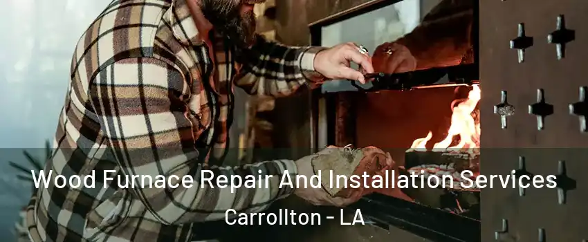 Wood Furnace Repair And Installation Services Carrollton - LA