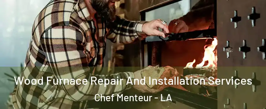 Wood Furnace Repair And Installation Services Chef Menteur - LA